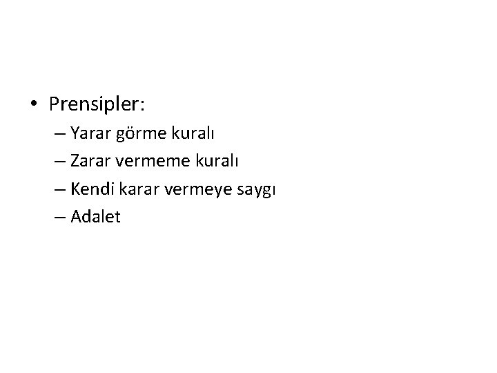  • Prensipler: – Yarar görme kuralı – Zarar vermeme kuralı – Kendi karar