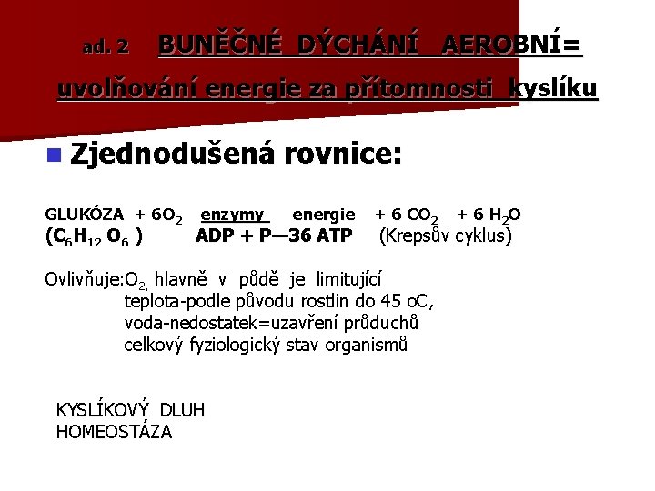 ad. 2 BUNĚČNÉ DÝCHÁNÍ AEROBNÍ= uvolňování energie za přítomnosti kyslíku n Zjednodušená GLUKÓZA +