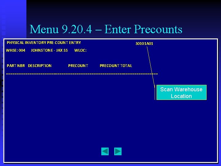 Menu 9. 20. 4 – Enter Precounts PHYSICAL INVENTORY PRE-COUNT ENTRY WHSE: 004 JOHNSTONE