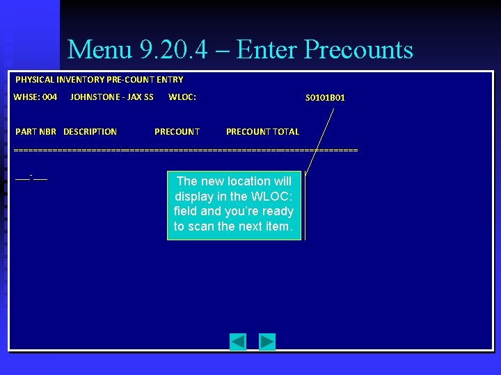 Menu 9. 20. 4 – Enter Precounts PHYSICAL INVENTORY PRE-COUNT ENTRY WHSE: 004 JOHNSTONE