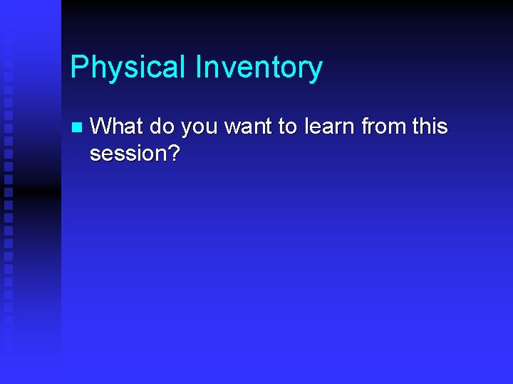 Physical Inventory n What do you want to learn from this session? 