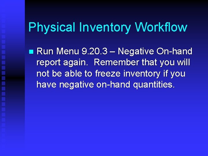 Physical Inventory Workflow n Run Menu 9. 20. 3 – Negative On-hand report again.