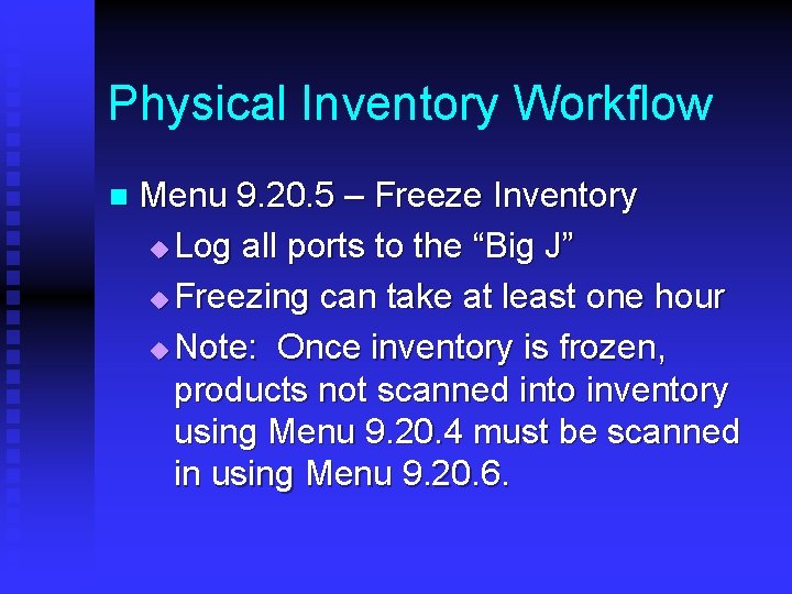 Physical Inventory Workflow n Menu 9. 20. 5 – Freeze Inventory u Log all