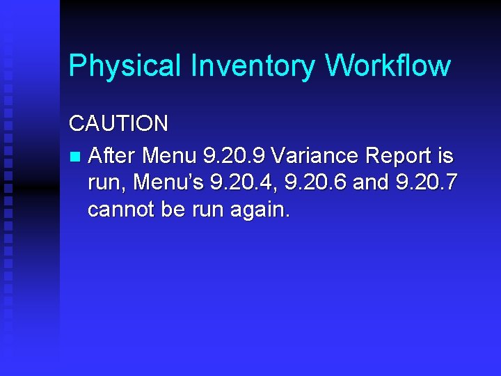 Physical Inventory Workflow CAUTION n After Menu 9. 20. 9 Variance Report is run,