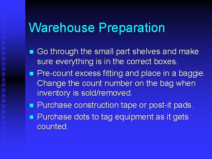 Warehouse Preparation n n Go through the small part shelves and make sure everything