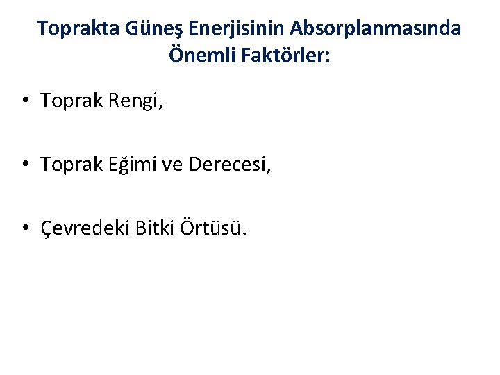 Toprakta Güneş Enerjisinin Absorplanmasında Önemli Faktörler: • Toprak Rengi, • Toprak Eğimi ve Derecesi,