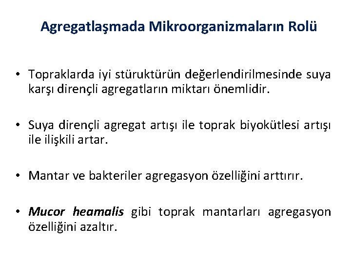 Agregatlaşmada Mikroorganizmaların Rolü • Topraklarda iyi stüruktürün değerlendirilmesinde suya karşı dirençli agregatların miktarı önemlidir.