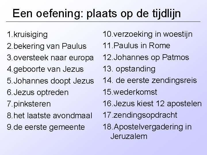 Een oefening: plaats op de tijdlijn 1. kruisiging 2. bekering van Paulus 3. oversteek