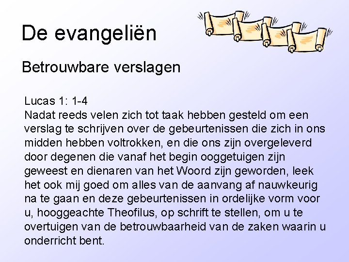 De evangeliën Betrouwbare verslagen Lucas 1: 1 -4 Nadat reeds velen zich tot taak