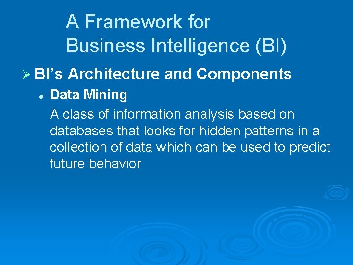 A Framework for Business Intelligence (BI) Ø BI’s Architecture and Components l Data Mining