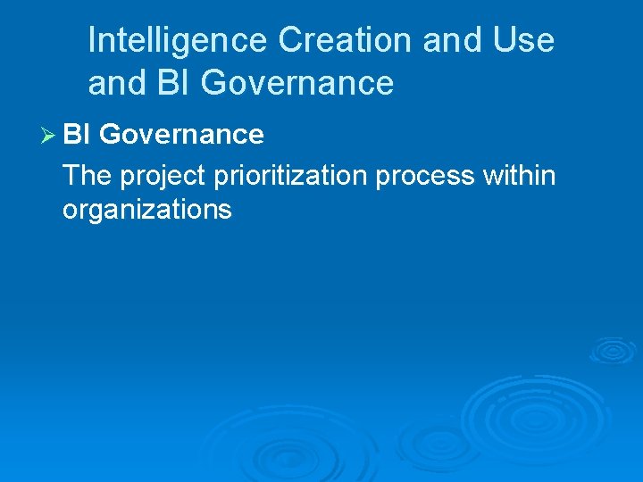 Intelligence Creation and Use and BI Governance Ø BI Governance The project prioritization process