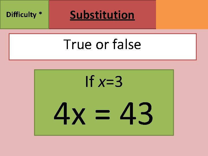 Difficulty * Substitution True or false If x=3 4 x = 43 MATHSWATCH CLIP