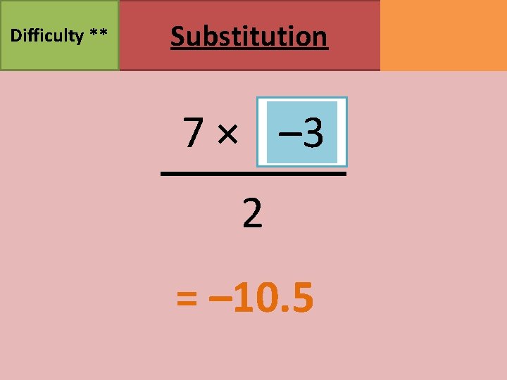 Difficulty ** Substitution 7 × 0. 4 22 – 3 6 9 2 ====–