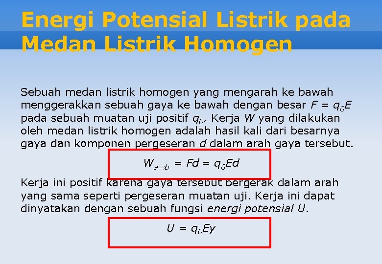 Energi Potensial Listrik pada Medan Listrik Homogen Sebuah medan listrik homogen yang mengarah ke