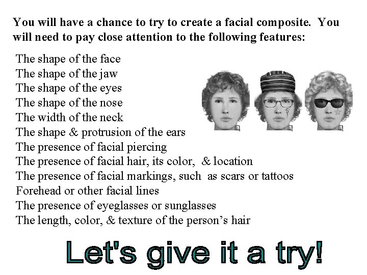 You will have a chance to try to create a facial composite. You will
