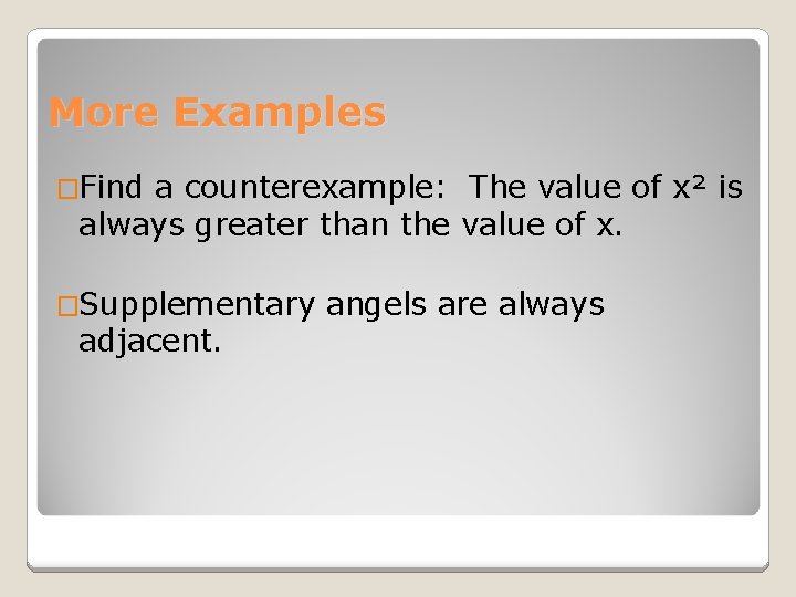 More Examples �Find a counterexample: The value of x² is always greater than the