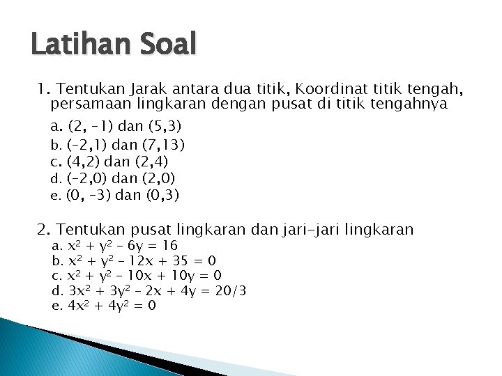 Latihan Soal 1. Tentukan Jarak antara dua titik, Koordinat titik tengah, persamaan lingkaran dengan