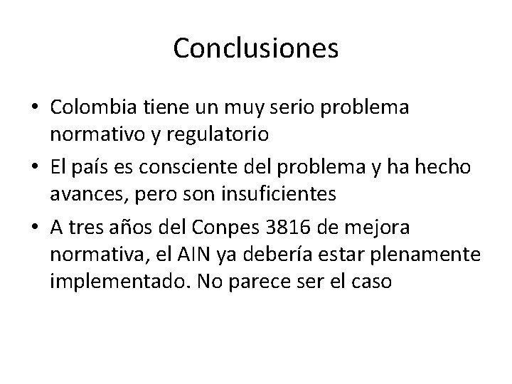 Conclusiones • Colombia tiene un muy serio problema normativo y regulatorio • El país