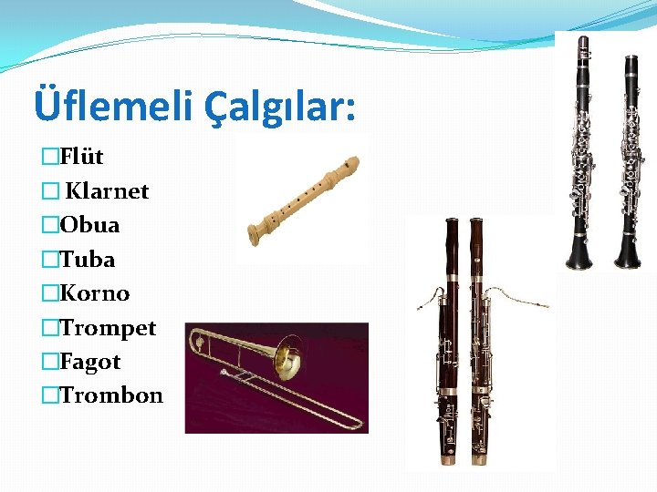 Üflemeli Çalgılar: �Flüt � Klarnet �Obua �Tuba �Korno �Trompet �Fagot �Trombon 