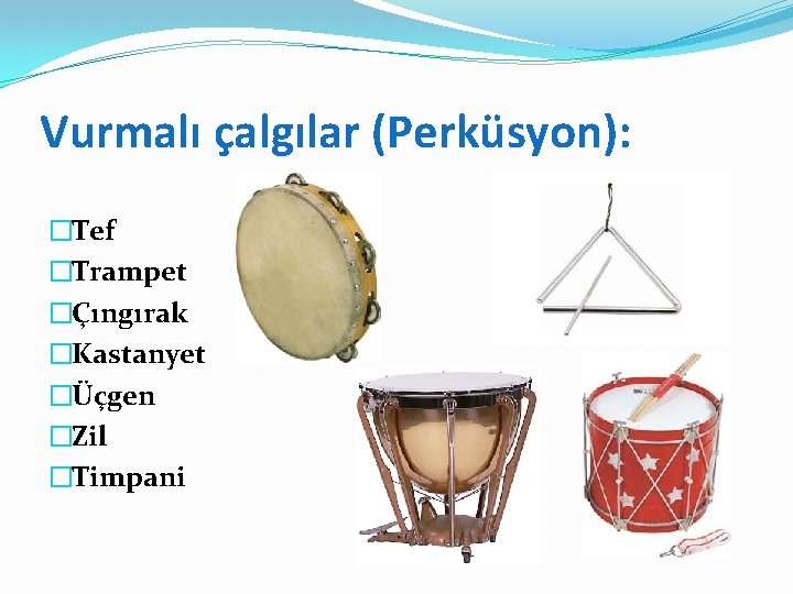 Vurmalı çalgılar (Perküsyon): �Tef �Trampet �Çıngırak �Kastanyet �Üçgen �Zil �Timpani 