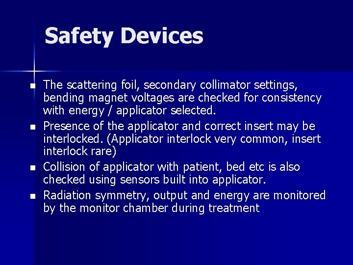 Safety Devices n n The scattering foil, secondary collimator settings, bending magnet voltages are