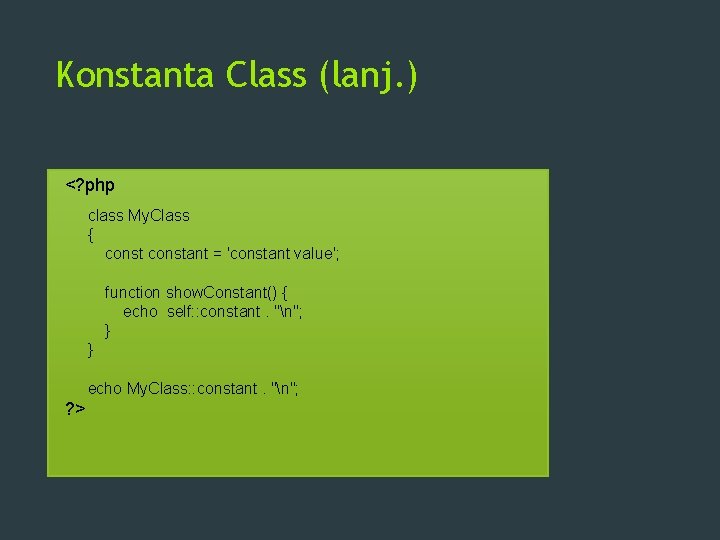 Konstanta Class (lanj. ) <? php class My. Class { constant = 'constant value'; Konstanta Class (lanj. ) <? php class My. Class { constant = 'constant value';