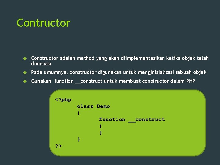 Contructor Constructor adalah method yang akan diimplementasikan ketika objek telah diinisiasi Pada umumnya, constructor