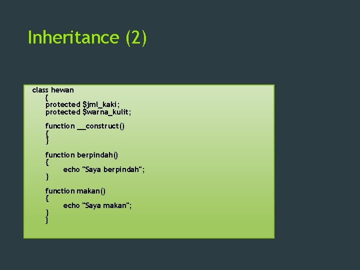 Inheritance (2) class hewan { protected $jml_kaki; protected $warna_kulit; function __construct() { } function