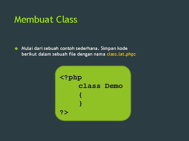 Membuat Class Mulai dari sebuah contoh sederhana. Simpan kode berikut dalam sebuah file dengan