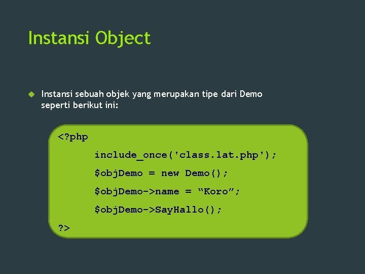 Instansi Object Instansi sebuah objek yang merupakan tipe dari Demo seperti berikut ini: <?