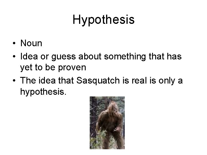 Hypothesis • Noun • Idea or guess about something that has yet to be