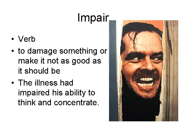 Impair • Verb • to damage something or make it not as good as