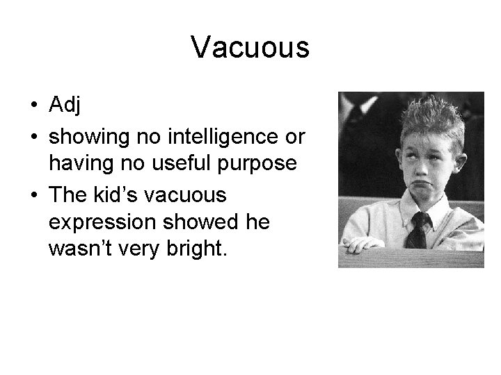 Vacuous • Adj • showing no intelligence or having no useful purpose • The