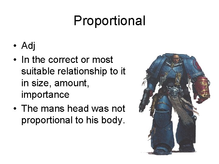 Proportional • Adj • In the correct or most suitable relationship to it in