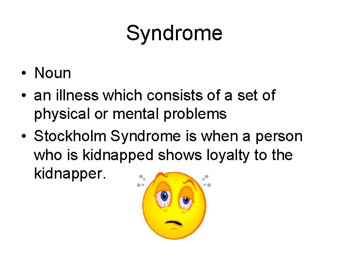 Syndrome • Noun • an illness which consists of a set of physical or