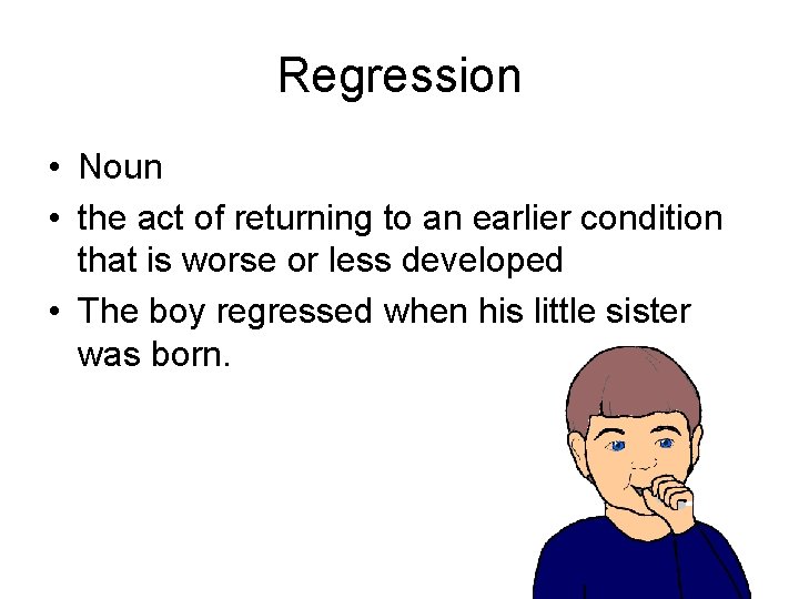Regression • Noun • the act of returning to an earlier condition that is