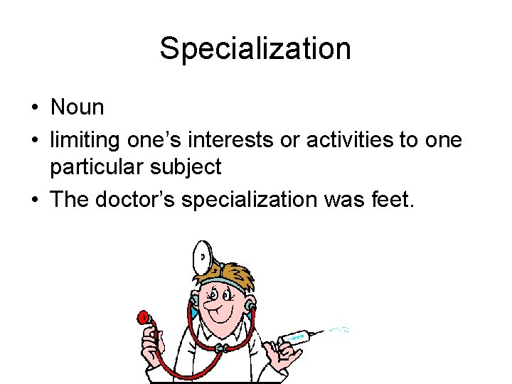 Specialization • Noun • limiting one’s interests or activities to one particular subject •