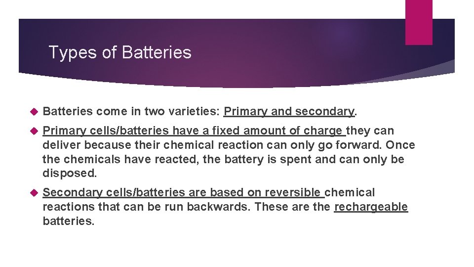 Types of Batteries come in two varieties: Primary and secondary. Primary cells/batteries have a