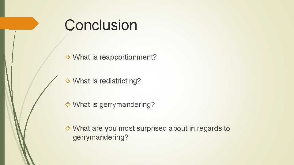Conclusion What is reapportionment? What is redistricting? What is gerrymandering? What are you most