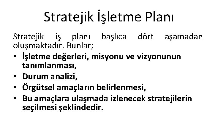 Stratejik İşletme Planı Stratejik iş planı başlıca dört aşamadan oluşmaktadır. Bunlar; • İşletme değerleri,