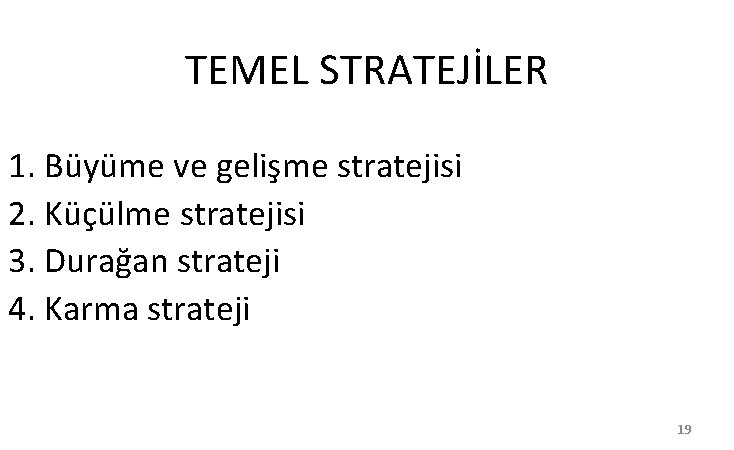TEMEL STRATEJİLER 1. Büyüme ve gelişme stratejisi 2. Küçülme stratejisi 3. Durağan strateji 4.