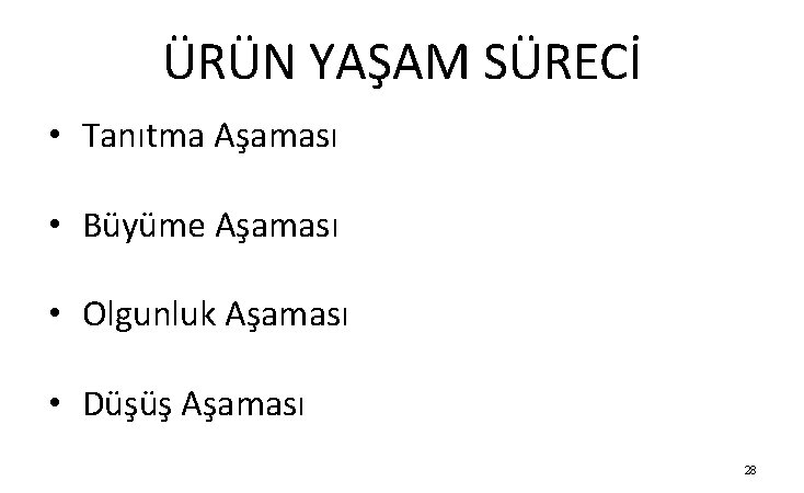 ÜRÜN YAŞAM SÜRECİ • Tanıtma Aşaması • Büyüme Aşaması • Olgunluk Aşaması • Düşüş