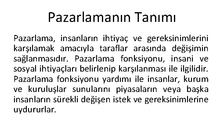 Pazarlamanın Tanımı Pazarlama, insanların ihtiyaç ve gereksinimlerini karşılamak amacıyla taraflar arasında değişimin sağlanmasıdır. Pazarlama