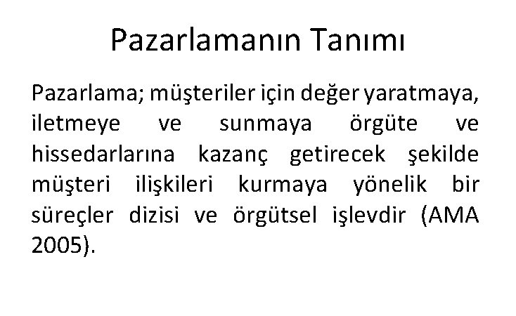 Pazarlamanın Tanımı Pazarlama; müşteriler için değer yaratmaya, iletmeye ve sunmaya örgüte ve hissedarlarına kazanç