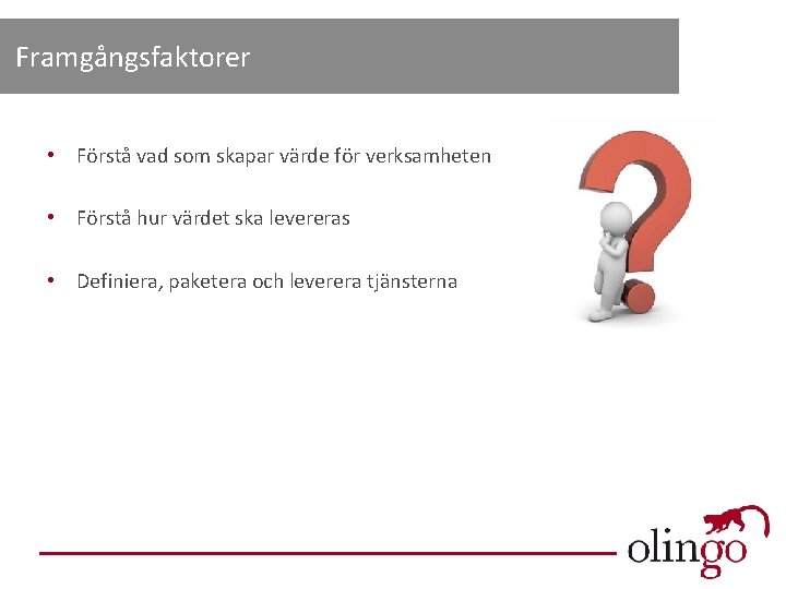 Framgångsfaktorer • Förstå vad som skapar värde för verksamheten • Förstå hur värdet ska