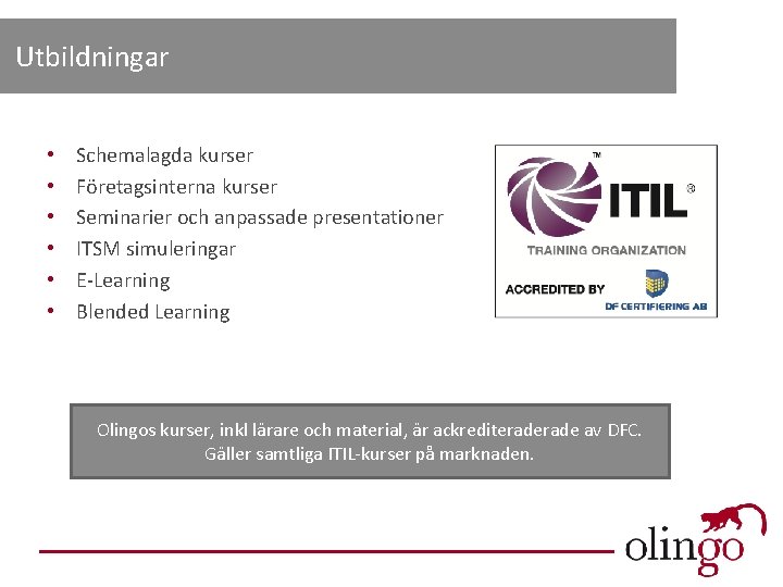 Utbildningar • • • Schemalagda kurser Företagsinterna kurser Seminarier och anpassade presentationer ITSM simuleringar