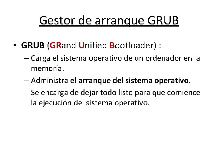 Gestor de arranque GRUB • GRUB (GRand Unified Bootloader) : – Carga el sistema