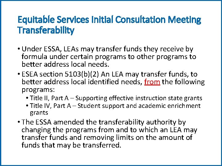 Equitable Services Initial Consultation Meeting Transferability • Under ESSA, LEAs may transfer funds they