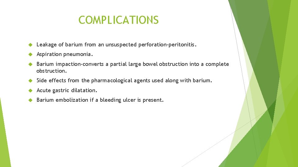 COMPLICATIONS Leakage of barium from an unsuspected perforation-peritonitis. Aspiration pneumonia. Barium impaction-converts a partial