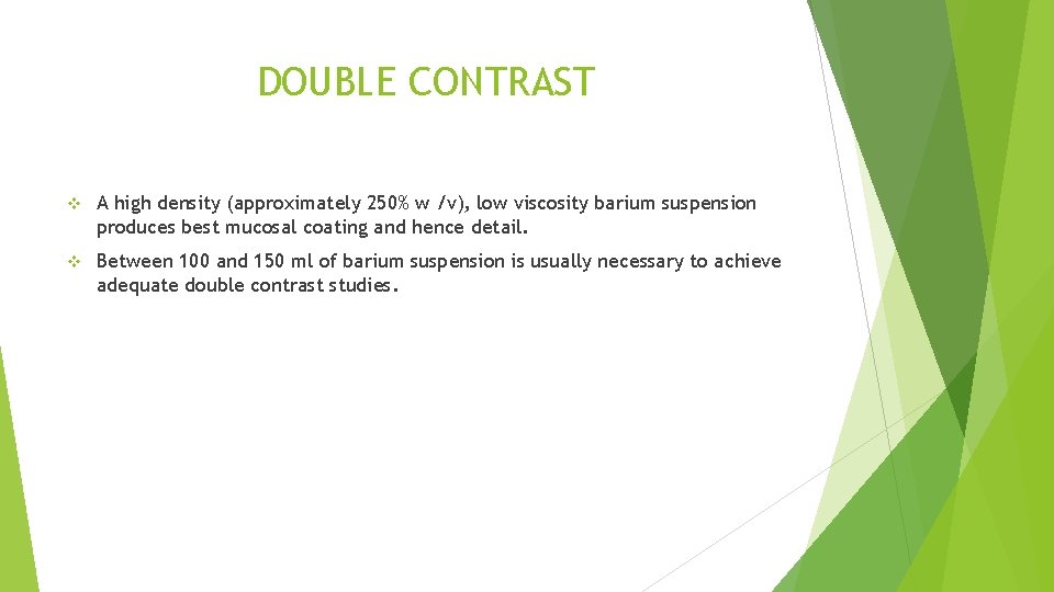 DOUBLE CONTRAST v A high density (approximately 250% w /v), low viscosity barium suspension